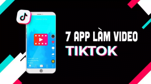 Điểm danh 7 app làm video Tik Tok chuyên nghiệp và phổ biến nhất