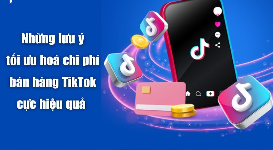 Cách tối ưu hóa chi phí bán hàng trên TikTok